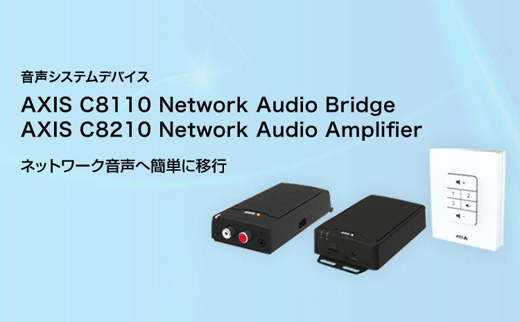 音声システムデバイス AXIS C8110 Network Audio Bridge AXIS C8210 Network Audio Amplifier ネットワーク音声へ簡単に移行