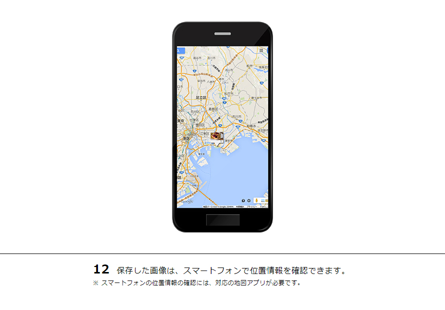 12 保存した画像は、スマートフォンで位置情報を確認できます。※ スマートフォンの位置情報の確認には、対応の地図アプリが必要です。