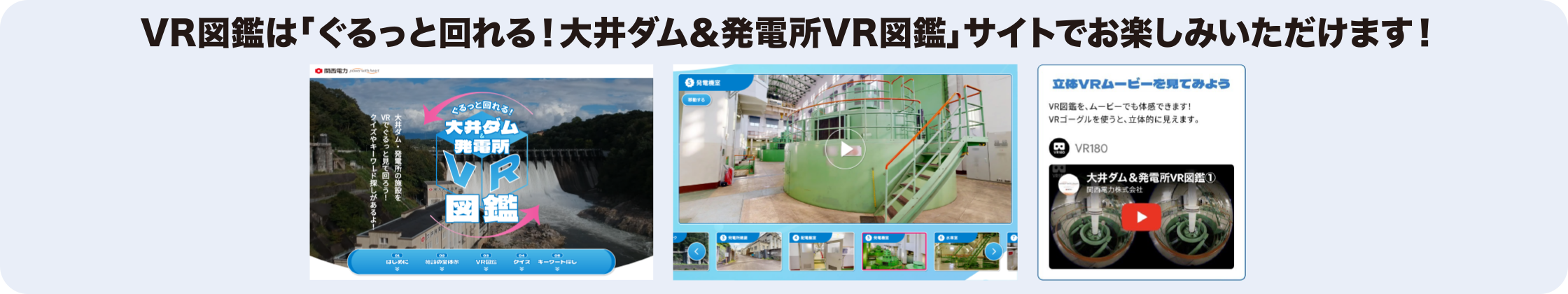 VR図鑑は「ぐるっと回れる！大井ダム＆発電所VR図鑑」サイトでお楽しみいただけます！