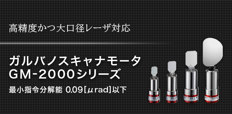 高精度かつ大口径レーザ対応 ガルバノスキャナーモータ GM-2000シリーズ 最小指令分解能 0.09［µrad］以下