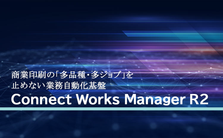 商業印刷の「多品種・多ジョブ」を止めない業務自動化基盤 Connect Works Manager R2