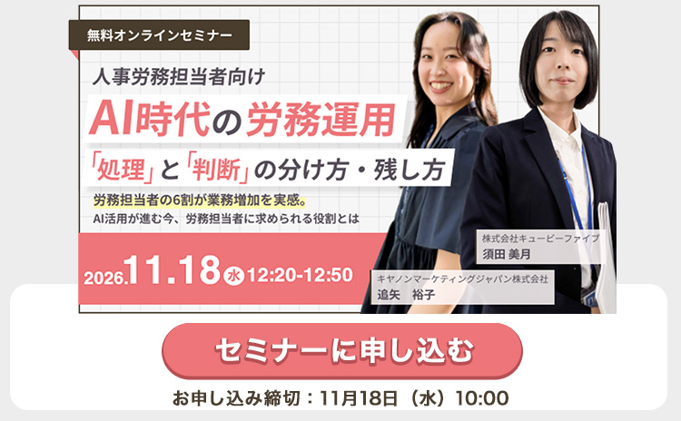 【無料オンラインセミナー】人事労務担当者向け AI時代の労務運用 「処理」と「判断」の分け方・残し方：労務担当者の６割が業務増加を実感。AI活用が進む今、労務担当者に求められる役割とは 2026年11月18日（水）12時20分～12時50分 セミナーに申し込む（お申し込み締切：11月18日（水）10時まで）