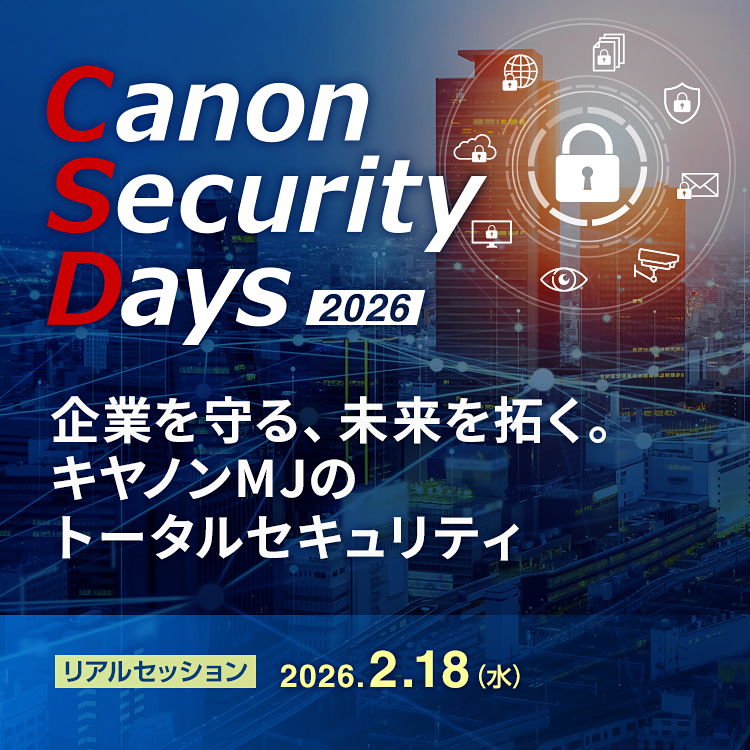 キヤノンセキュリティデイズ2026　企業を守る、未来を拓く　キヤノンMJのトータルセキュリティ　リアルセッション　2026年2月1日
