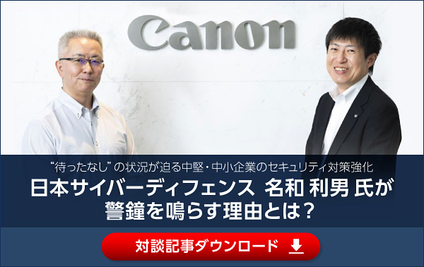 "待ったなし"の状況が迫る中堅・中小企業のセキュリティ対策強化日本のサイバーディフェンス名和利男氏が警鐘を鳴らす理由とは?対談記事ダウンロード