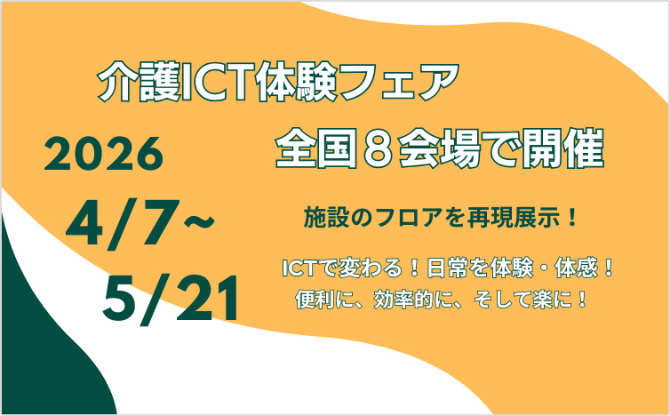 介護ICT体験フェア全国8会場で開催 2026 4／7～5／21 施設のフロアを再現展示！ ICTで変わる！日常を体験・体感！便利に、効率的に、そして楽に！
