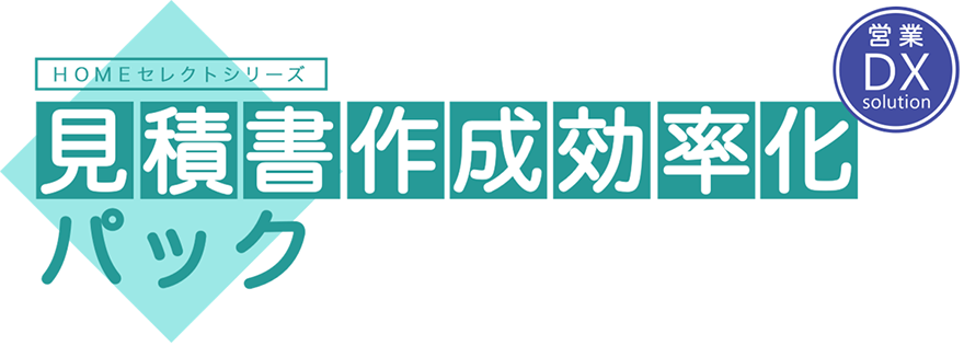 HOME セレクトシリーズ 見積書作成効率化パック 営業DX Solution