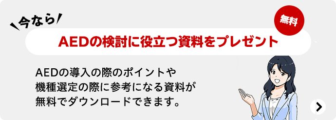 今ならAEDの検討に役立つ資料をプレゼント 無料 AEDの導入の際のポイントや機種選定の際に参考になる資料が無料でダウンロードできます。