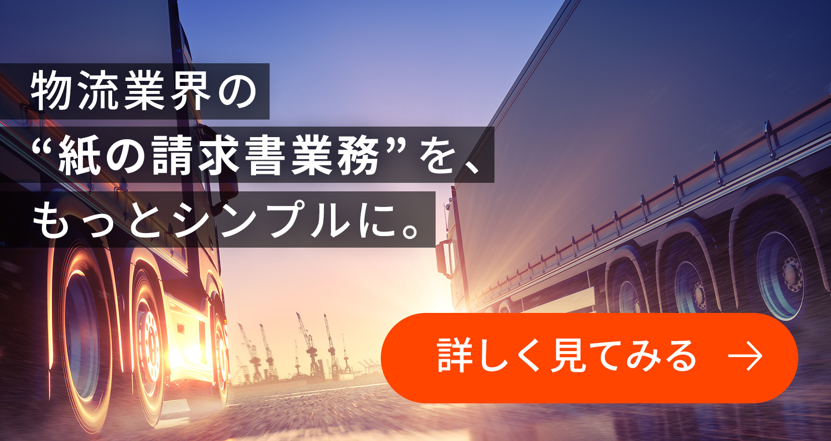 物流業界の“紙の請求書業務”を、もっとシンプルに。　詳しく見てみる