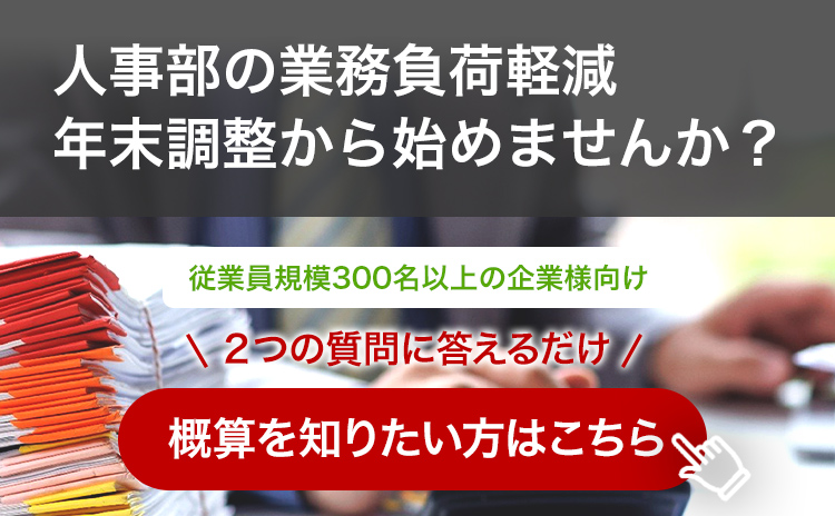 人事部の業務負荷軽減 年末調整から始めませんか? 2つの質問に答えるだけ 概算を知りたい方はこちら