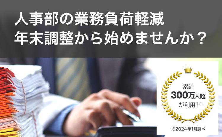 人事部の業務負担軽減 年末調整から始めませんか?累計300万人超が利用!※2024年1月調べ