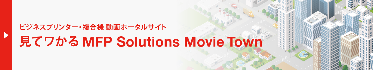 ビジネスプリンター・複合機 動画ポータルサイト 見てワかる MFP Solutions Movie Town