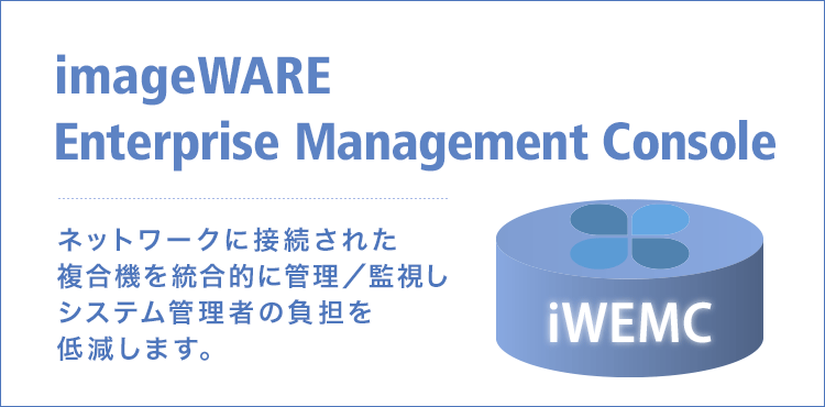 imageWARE Enterprise Management Console ネットワーク接続された複合機を管理／監視しシステム管理者の負担を低減します