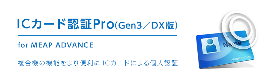 ICカード認証Pro（Gen3／DX版） for MEAP ADVANCE 複合機の機能をより便利に ICカードによる個人認証