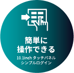 簡単に操作できる 10.1inch タッチパネルシンプルログイン