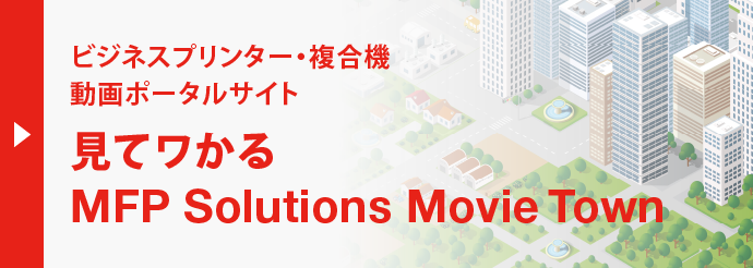 ビジネスプリンター・複合機 動画ポータルサイト 見てワかる MFP Solutions Movie Town