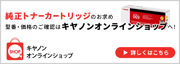 キヤノンオンラインショップ 純正トナーカートリッジのお求め 型番・価格のご確認はキヤノンオンラインショップへ！ 詳しくはこちら