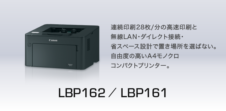 LBP162／LBP161 連続印刷28枚／分の高速印刷と無線LAN・ダイレクト接続・省スペース設計で置き場所を選ばない。自由度の高いA4モノクロコンパクトプリンター。