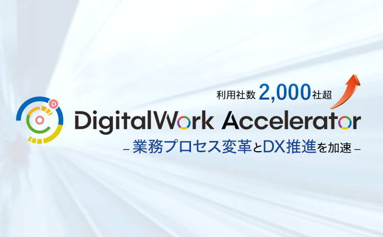 【利用社数2,000社超】DigitalWork Acceleratorー業務プロセス変革とDX推進を加速ー