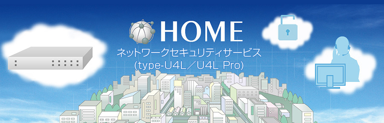 HOME ネットワークセキュリティサービス（type-U4L／U4L Pro）