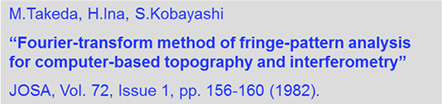 M.Takeda, H.Ina, S.Kobayashi "Fourier-transform merhod of fringe-pattern analysis for computer-based topography and interferometry" JOSA, Vol. 72, Issue 1, pp. 156-160(1982).