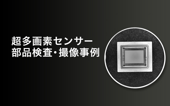 超多画素センサー 部品検査・撮像事例