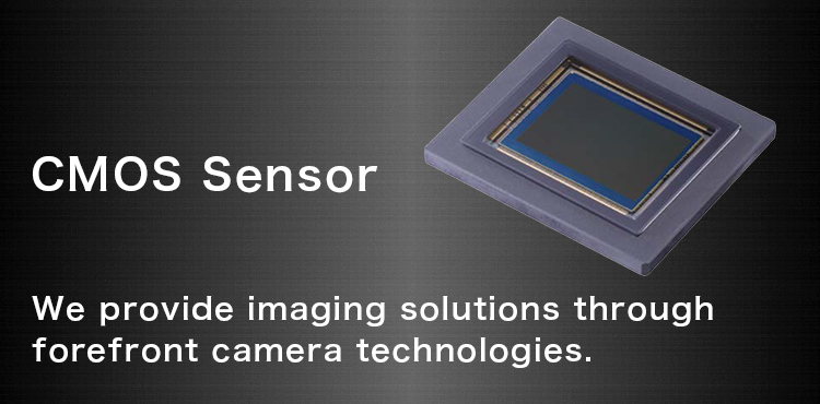 CMOS Sensor We provide imaging solutions through forefront camera technologies.