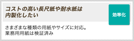 ［効率化］コストの高い長尺紙や耐水紙は内製化したい｜さまざまな種類の用紙やサイズに対応。業務用用紙は検証済み