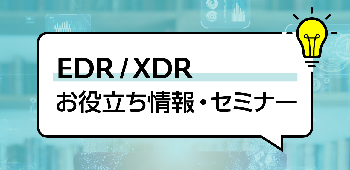 EDR／XDR お役立ち情報・セミナー