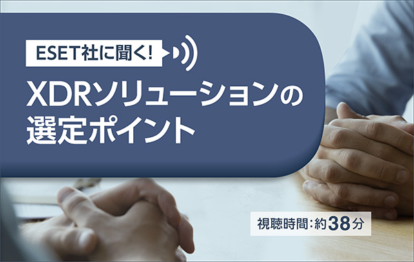 ESET社に聞く！ XDRソリューションの選定ポイント アーカイブ公開中