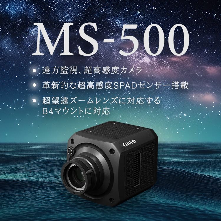 MS-500 ・遠方監視、超高感度カメラ ・革新的な超高感度SPADセンサー搭載 ・超望遠ズームレンズに対応するB4マウントに対応