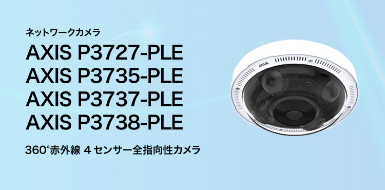 ネットワークカメラ AXIS P3727-PLE AXIS P3735-PLE AXIS P3737-PLE AXIS P3738-PLE 360°赤外線 4センサー全指向性カメラ