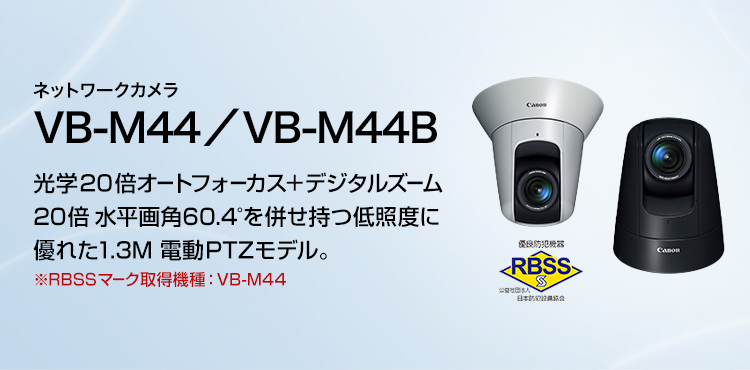 ネットワークカメラ VB-M44／VB-M44B 光学20倍オートフォーカス＋デジタルズーム20倍 水平画角60.4°を併せ持つ低照度に優れた1.3M 電動PTZモデル。※RBSSマーク取得機種：VB-M44 優良防犯機器 RBSS 公益社団法人 日本防犯設備協会