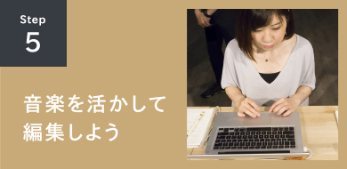 STEP5 音楽を活かして編集しよう