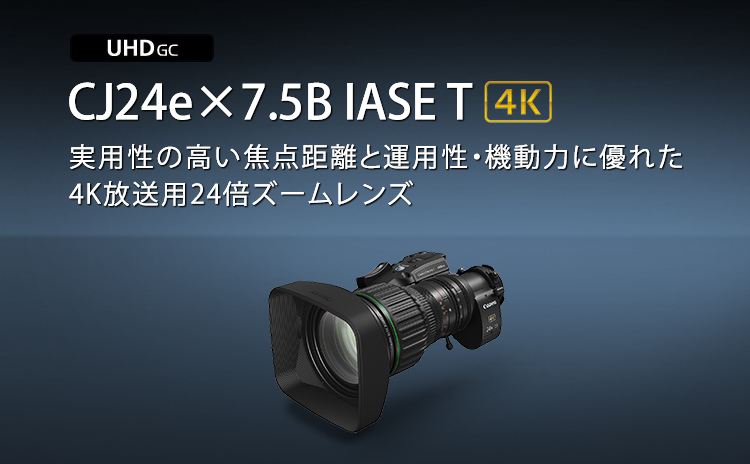 CJ24e×7.5B IASE T 実用性の高い焦点距離と運用性・機動力に優れた 4K放送用24倍ズームレンズ