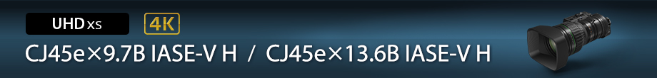 UHDXS 4K CJ45e×9.7B IASE-V H CJ45e×13.6B IASE-V H