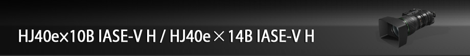 HJ40e×10B IASE-V H/HJ40e×14B IASE-V H:超高倍率HD対応ポータブルレンズ