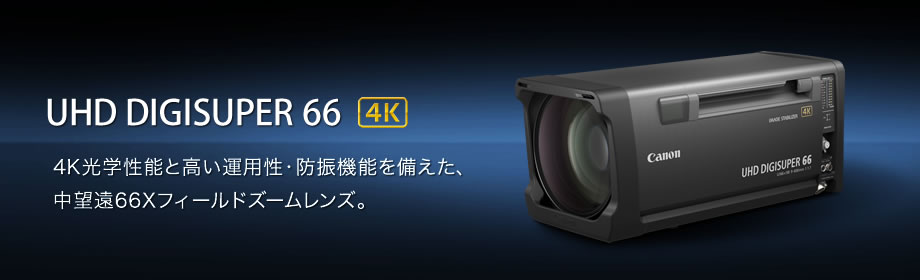 UHD DIGISUPER 66 4K 4K光学性能と高い運用性・防振機能を備えた、中望遠66Xフィールドズームレンズ。