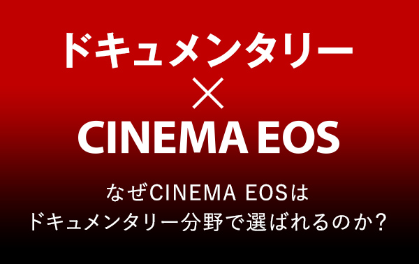 ドキュメンタリー x CINEMA EOS