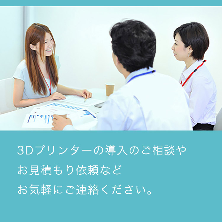 3Dプリンターの導入のご相談やお見積依頼などお気軽にご連絡ください。