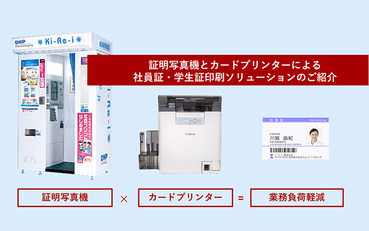 証明写真機とカードプリンターによる社員証・学生証印刷ソリューションのご紹介 証明写真機×カードプリンター＝業務負荷軽減