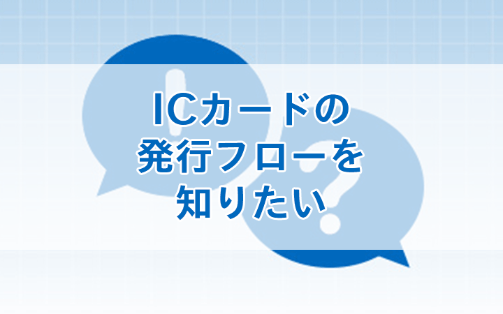 ICカードの発行フローを知りたい