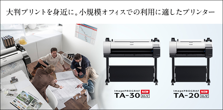 大判プリントを身近に。小規模オフィスでの利用に適したプリンター imagePROGRAF TA-30/TA-20