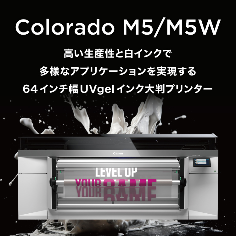 Colorado M5／M5W 高い生産性と白インクで多様なアプリケーションを実現する64インチ幅UVgelインク大判プリンター