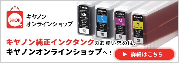 キヤノンオンラインショップ キヤノン純正インクタンクのお買い求めは、キヤノンオンラインショップへ！ 詳細はこちら