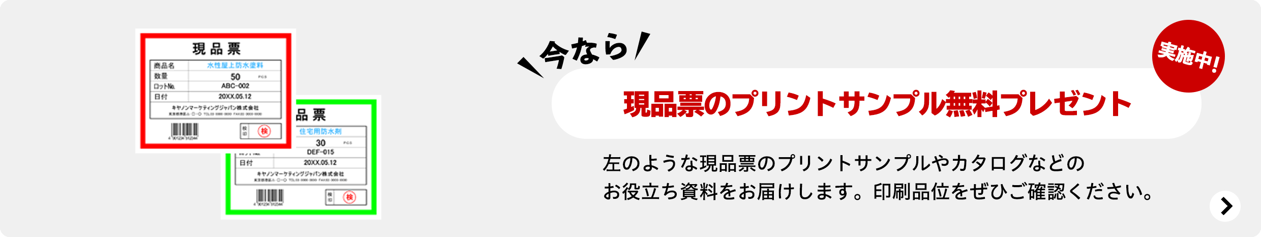 今なら 現品票のプリントサンプル無料プレゼント実施中! 左のような現品票のプリントサンプルやカタログなどのお役立ち資料をお届けします。印字品位をぜひご確認ください。