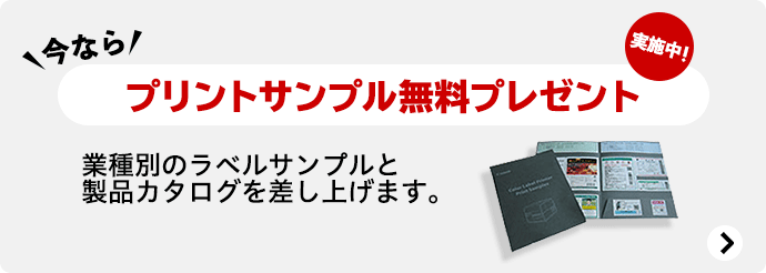 今なら プリントサンプル無料プレゼント実施中!業種別のラベルサンプルと製品カタログを差し上げます。