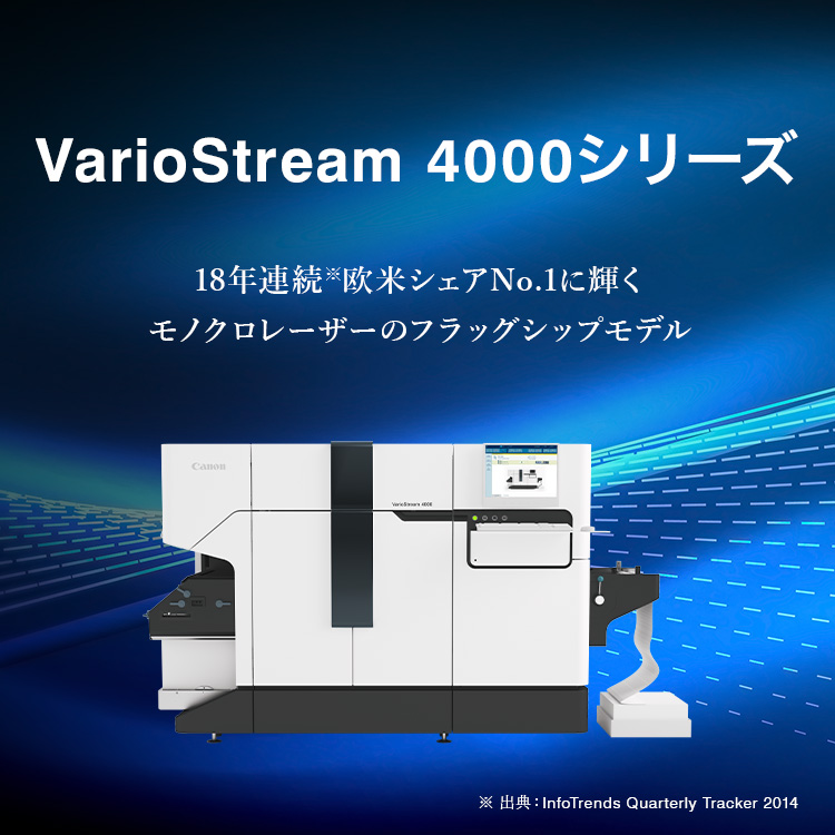 VarioStream 4000シリーズ。18年連続※欧米シェアNo.1に輝くモノクロレーザーのフラッグシップモデル。※出典：InfoTrends Quarterly Tracker 2014