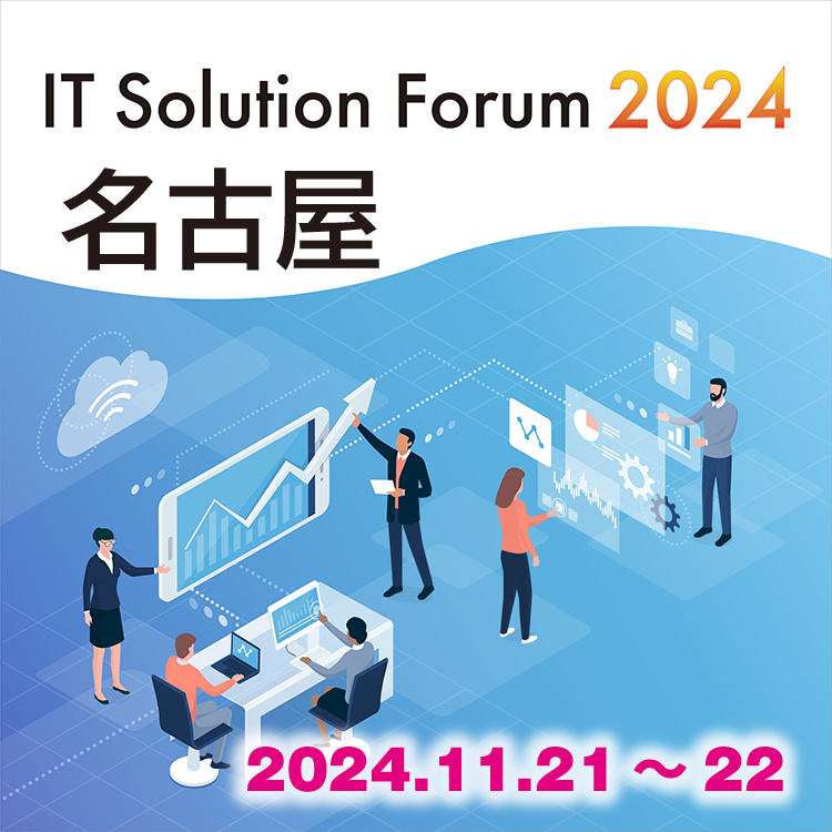 IT Solution Forum 2024 名古屋 2024.11.21～22