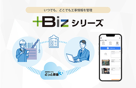 いつでも、どこでも工事情報を管理 +Bizシリーズ