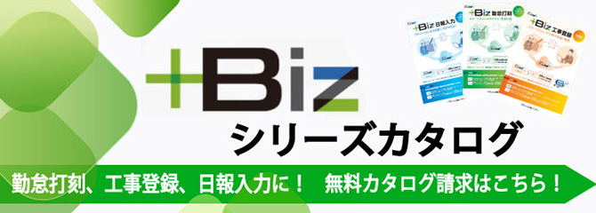 +Bizシリーズカタログ 勤怠打刻、工事登録、日報入力に!無料カタログ請求はこちら!